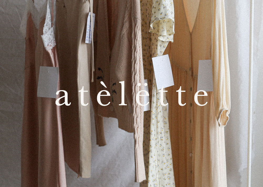 A First Glance at ATELETTE, Our Own Label!